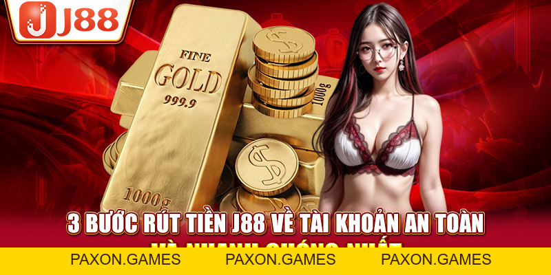 3 Bước Rút Tiền J88 Về Tài Khoản An Toàn Và Nhanh Chóng Nhất - Paxon