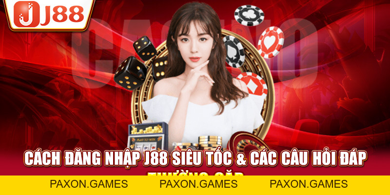 Cách Đăng Nhập J88 Siêu Tốc & Các Câu Hỏi Đáp Thường Gặp - Paxon