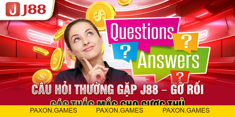Câu Hỏi Thường Gặp J88 - Gỡ Rối Các Thắc Mắc Cho Cược Thủ - Paxon