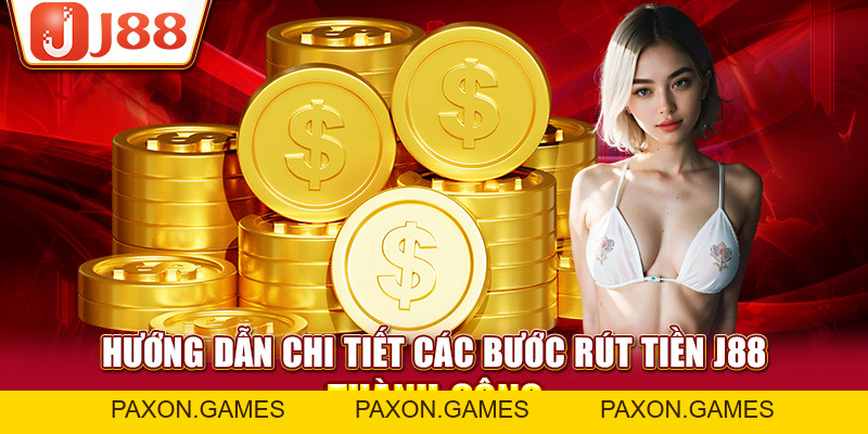 3 Bước Rút Tiền J88 Về Tài Khoản An Toàn Và Nhanh Chóng Nhất - Paxon