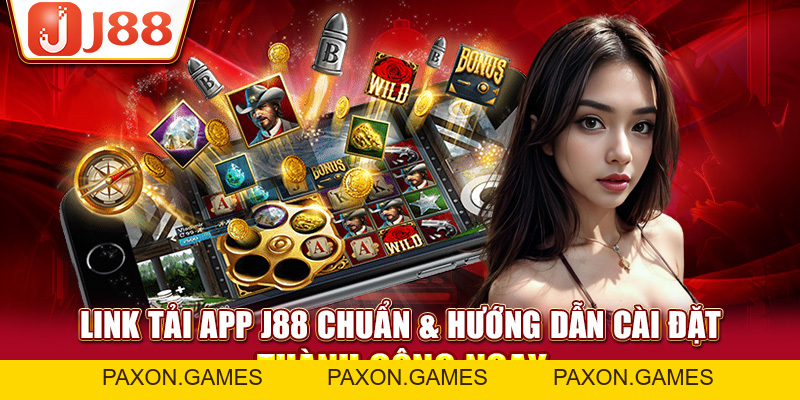 Link Tải App J88 Chuẩn & Hướng Dẫn Cài Đặt Thành Công Ngay - Paxon