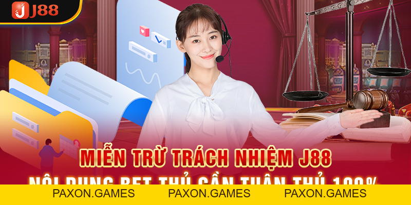 Miễn Trừ Trách Nhiệm J88 - Nội Dung Bet Thủ Cần Tuân Thủ 100% - Paxon