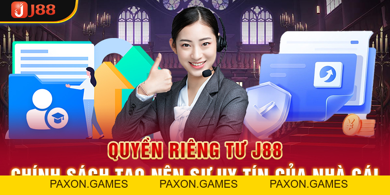 Quyền Riêng Tư J88 - Chính Sách Tạo Nên Sự Uy Tín Của Nhà Cái - Paxon