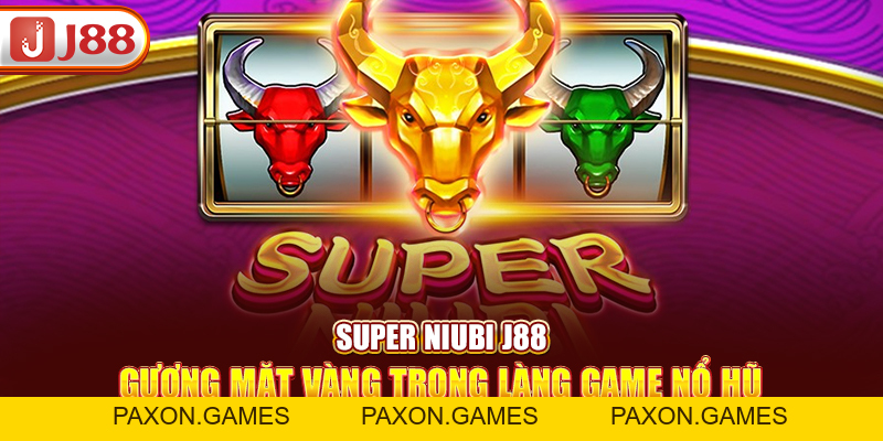 Super Niubi J88 – Gương Mặt Vàng Trong Làng Game Nổ Hũ - Paxon