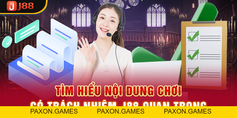 Tìm Hiểu Nội Dung Chơi Có Trách Nhiệm J88 Quan Trọng - Paxon
